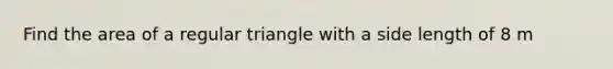 Find the area of a regular triangle with a side length of 8 m