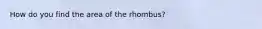 How do you find the area of the rhombus?