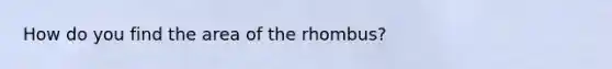 How do you find the area of the rhombus?