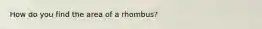 How do you find the area of a rhombus?