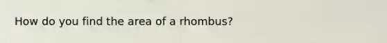 How do you find the area of a rhombus?