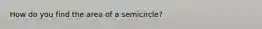 How do you find the area of a semicircle?