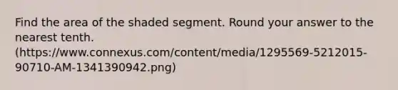 Find the area of the shaded segment. Round your answer to the nearest tenth. (https://www.connexus.com/content/media/1295569-5212015-90710-AM-1341390942.png)