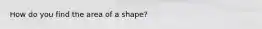 How do you find the area of a shape?