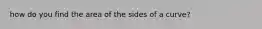 how do you find the area of the sides of a curve?