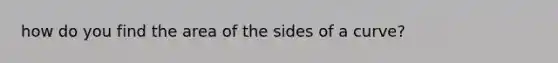 how do you find the area of the sides of a curve?