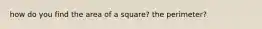 how do you find the area of a square? the perimeter?