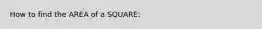 How to find the AREA of a SQUARE: