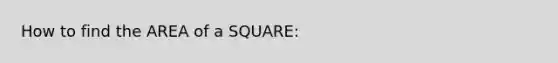 How to find the AREA of a SQUARE: