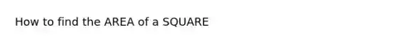 How to find the AREA of a SQUARE