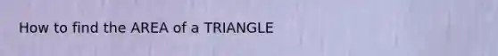 How to find the AREA of a TRIANGLE