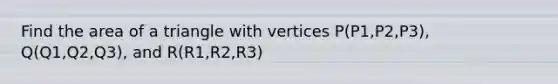 Find the area of a triangle with vertices P(P1,P2,P3), Q(Q1,Q2,Q3), and R(R1,R2,R3)