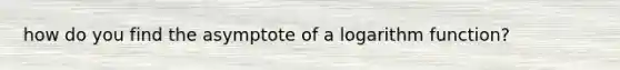 how do you find the asymptote of a logarithm function?