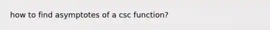 how to find asymptotes of a csc function?