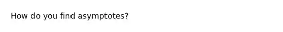 How do you find asymptotes?