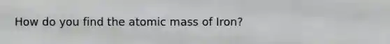 How do you find the atomic mass of Iron?