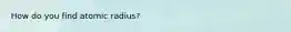 How do you find atomic radius?