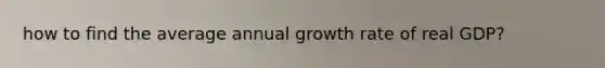 how to find the average annual growth rate of real GDP?