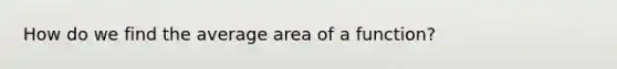 How do we find the average area of a function?