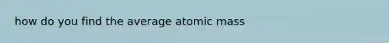 how do you find the average atomic mass