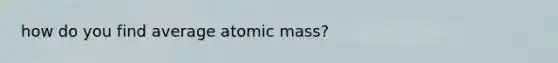 how do you find average atomic mass?