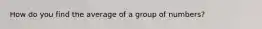 How do you find the average of a group of numbers?