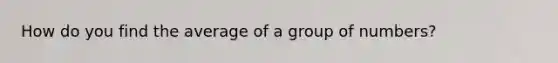 How do you find the average of a group of numbers?