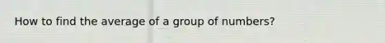 How to find the average of a group of numbers?