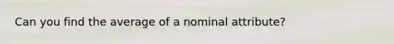 Can you find the average of a nominal attribute?