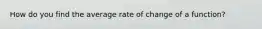 How do you find the average rate of change of a function?