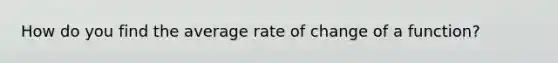 How do you find the average rate of change of a function?