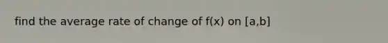 find the average rate of change of f(x) on [a,b]