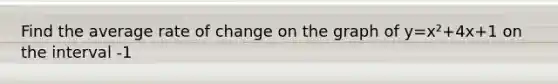 Find the average rate of change on the graph of y=x²+4x+1 on the interval -1<x<4