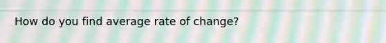 How do you find average rate of change?