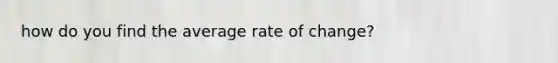 how do you find the average rate of change?