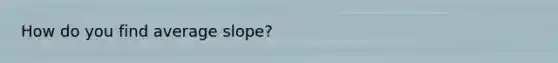 How do you find average slope?