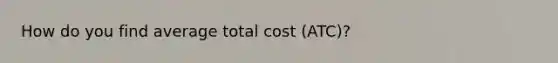 How do you find average total cost (ATC)?