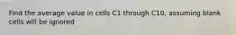 Find the average value in cells C1 through C10, assuming blank cells will be ignored