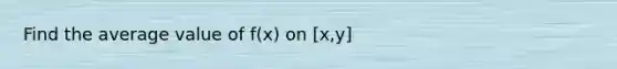 Find the average value of f(x) on [x,y]