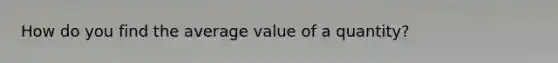 How do you find the average value of a quantity?