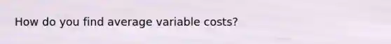 How do you find average variable costs?