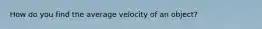 How do you find the average velocity of an object?