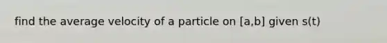 find the average velocity of a particle on [a,b] given s(t)