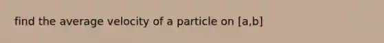 find the average velocity of a particle on [a,b]