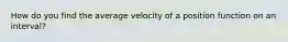 How do you find the average velocity of a position function on an interval?