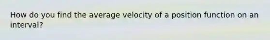 How do you find the average velocity of a position function on an interval?