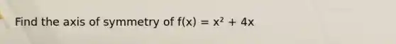 Find the axis of symmetry of f(x) = x² + 4x