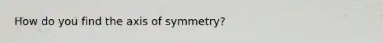 How do you find the axis of symmetry?