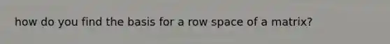 how do you find the basis for a row space of a matrix?