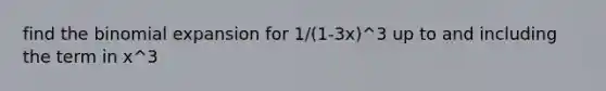 find <a href='https://www.questionai.com/knowledge/kCdwIax7FU-the-binomial' class='anchor-knowledge'>the binomial</a> expansion for 1/(1-3x)^3 up to and including the term in x^3